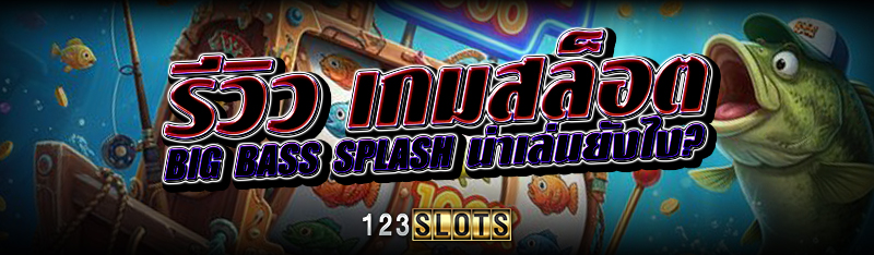 รีวิว เกมสล็อต Big Bass Splash น่าเล่นยังไง?