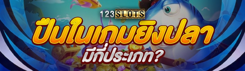 ปืนในเกมยิงปลา มีกี่ประเภท?